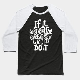 Inspirational Quote - If It Was Easy Everybody Would Do It - Fitness Motivation Typography (BW) Baseball T-Shirt